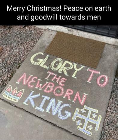 Merry Christmas! Peace on earth and goodwill towards men
GLORY TO THE NEWBORN KING