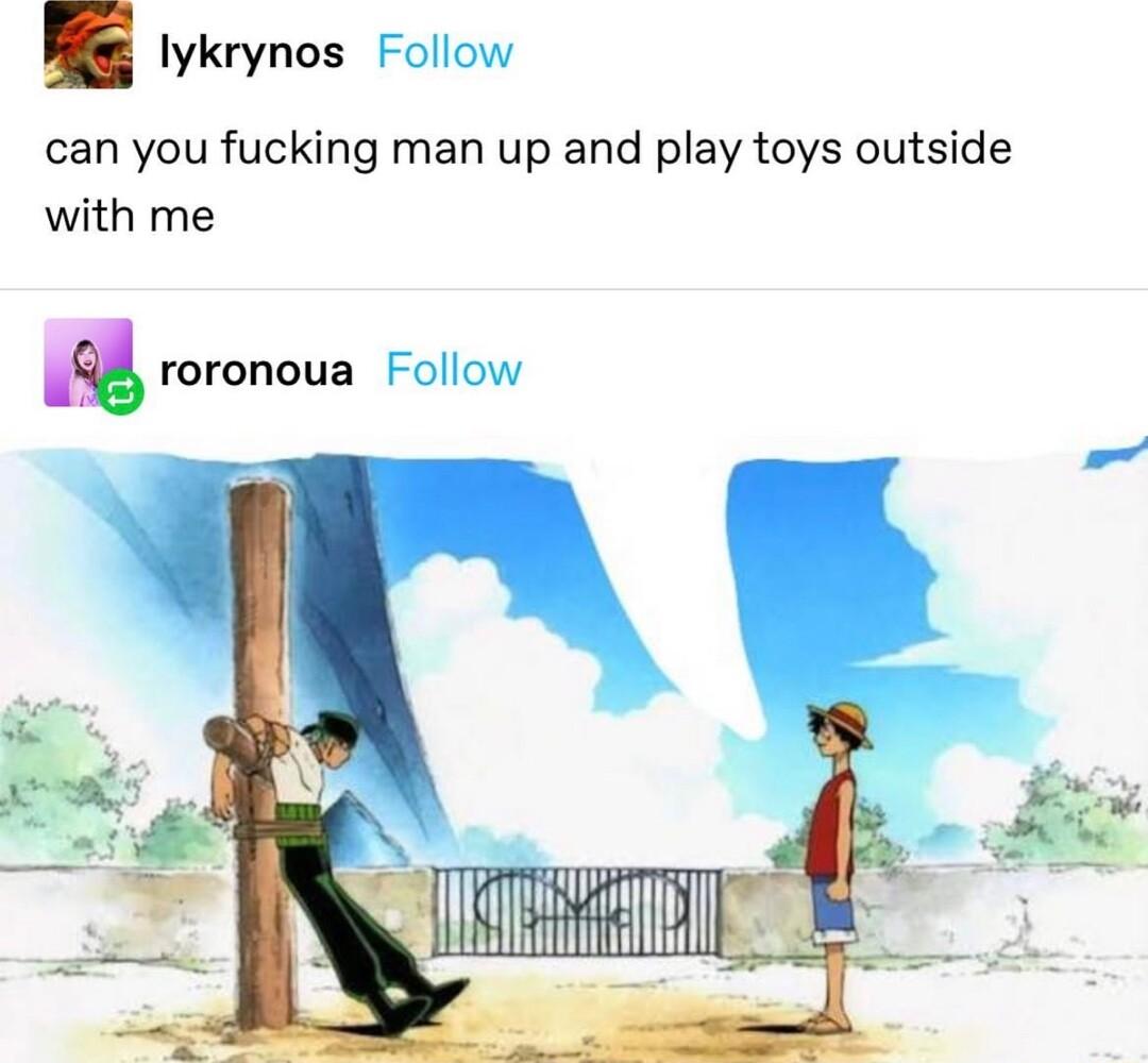 lykrynos Follow can you fucking man up and play toys outside with me a roronoua Follow