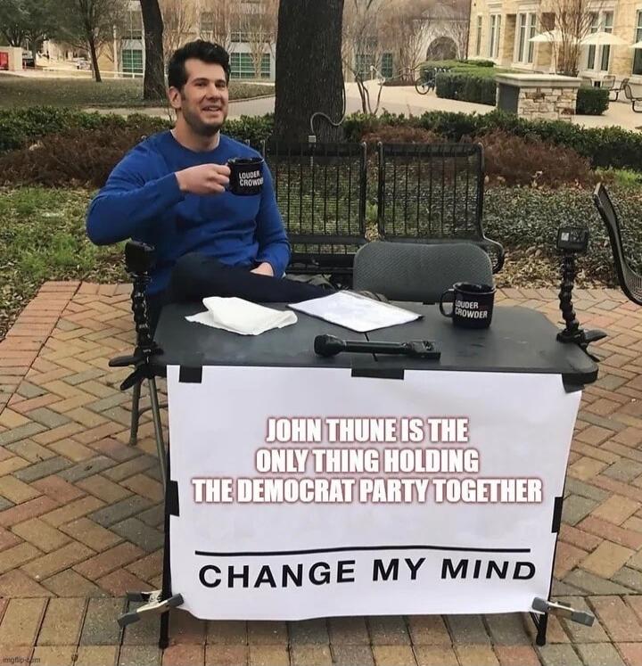 JOHN THUNE IS THE ONLY THING HOLDING THE DEMOCRAT PARTY TOGETHER CHANGE MY MIND LOUDER CROWDER