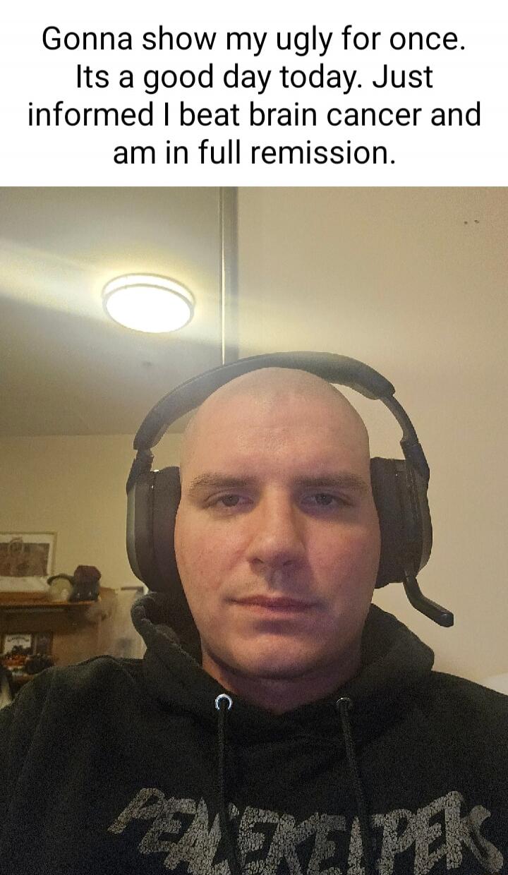 Gonna show my ugly for once. Its a good day today. Just informed I beat brain cancer and am in full remission.