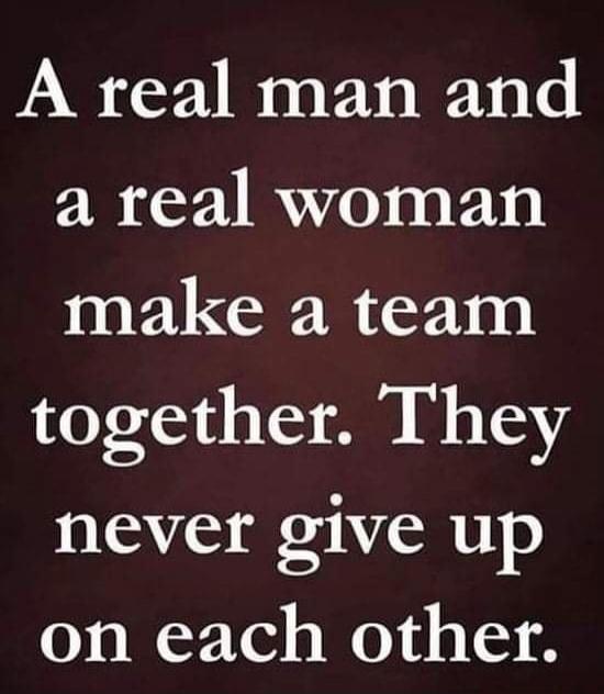A real man and a real woman make a team together. They never give up on each other.