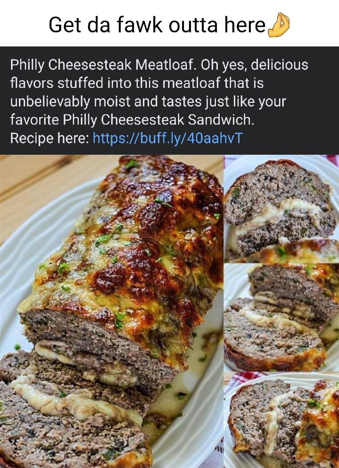 Get da fawk outta her Philly Cheesesteak Meatloaf Oh yes delicious flavors stuffed into this meatloaf that is unbelievably moist and tastes just like your favorite Philly Cheesesteak Sandwich Recipe here httpsbuffly40aahvT