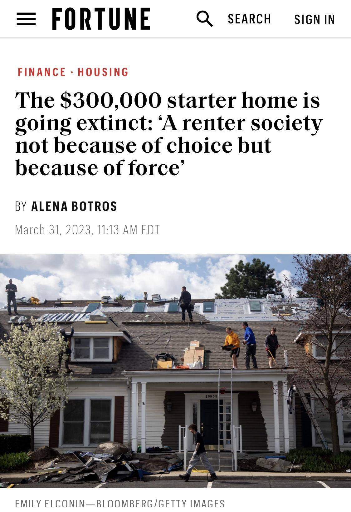 FORTUNE Q SEARCH SIGNIN FINANCE HOUSING The 300000 starter home is going extinct A renter society not because of choice but because of force BY ALENA BOTROS March 312023 1113 AM EDT FMILY FI CONINRI NOM FITY IMAGFS