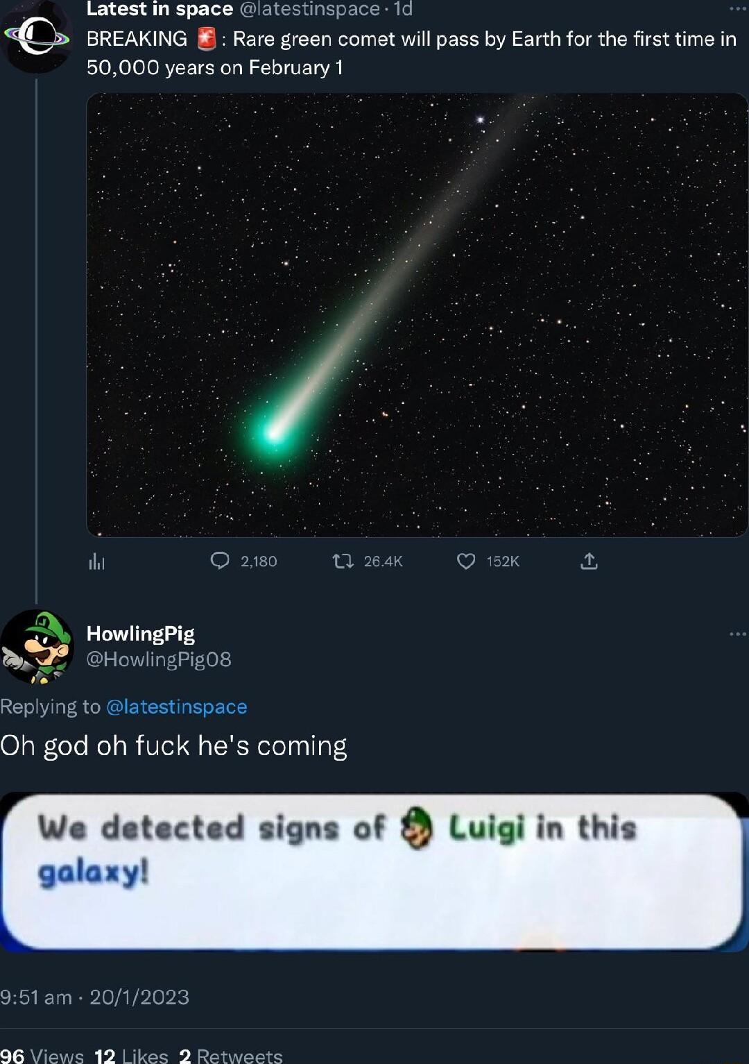 Latest in space latestinspace 1d O BREAKING 8 Rare green comet will pass by Earth for the first time in 50000 years on Februery 1 2 Howlingpi P eHouinzrizos Oh god oh fuck hes coming