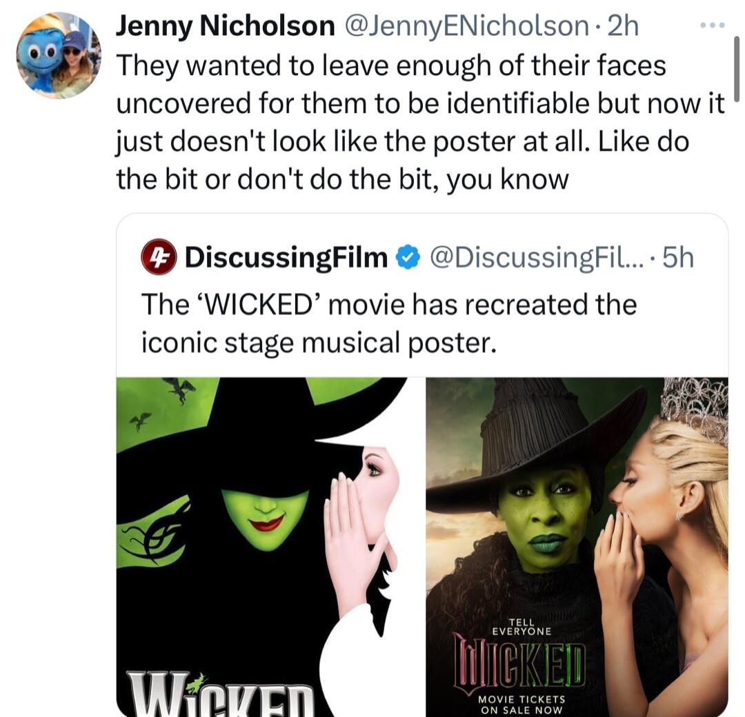 lenny Nicholson JennyENicholson 2h They wanted to leave enough of their faces uncovered for them to be identifiable but now it just doesnt look like the poster at all Like do the bit or dont do the bit you know DiscussingFilm DiscussingFil 5h The WICKED movie has recreated the iconic stage musical poster