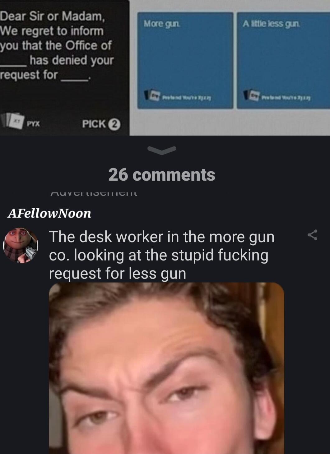 Dear Sir or Madam We regret to inform you that the Office of ___has denied your request for PICK 26 comments AFellowNoon The desk worker in the more gun d co looking at the stupid fucking request for Iess gun