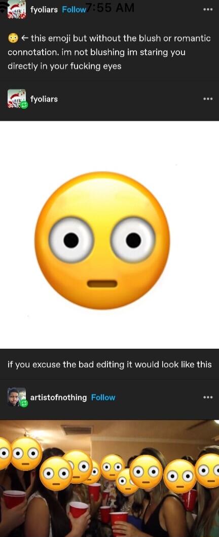 fyoliars Follow OREY this emoji but without the blush or romantic connotation im not blushing im staring you directly in your fucking eyes fyoliars if you excuse the bad editing it would look like this artistofnothing Follow