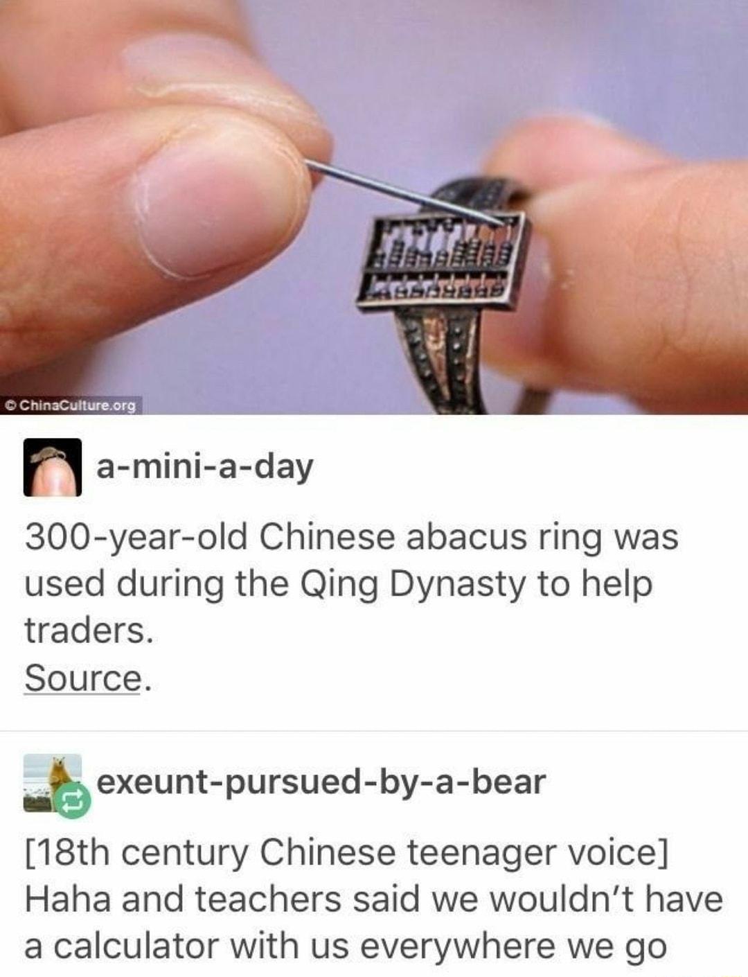 n a mini a day 300 year old Chinese abacus ring was used during the Qing Dynasty to help traders Source exeunt pursued by a bear 18th century Chinese teenager voice Haha and teachers said we wouldnt have a calculator with us everywhere we go