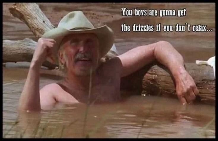 You boys are gonna get the drizzles if you don't relax...