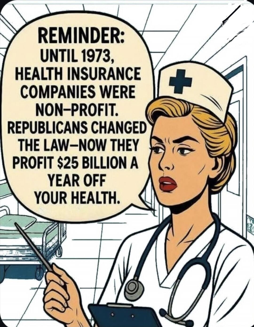 REMINDER: UNTIL 1973, HEALTH INSURANCE COMPANIES WERE NON-PROFIT. REPUBLICANS CHANGED THE LAW—NOW THEY PROFIT $25 BILLION A YEAR OFF YOUR HEALTH.