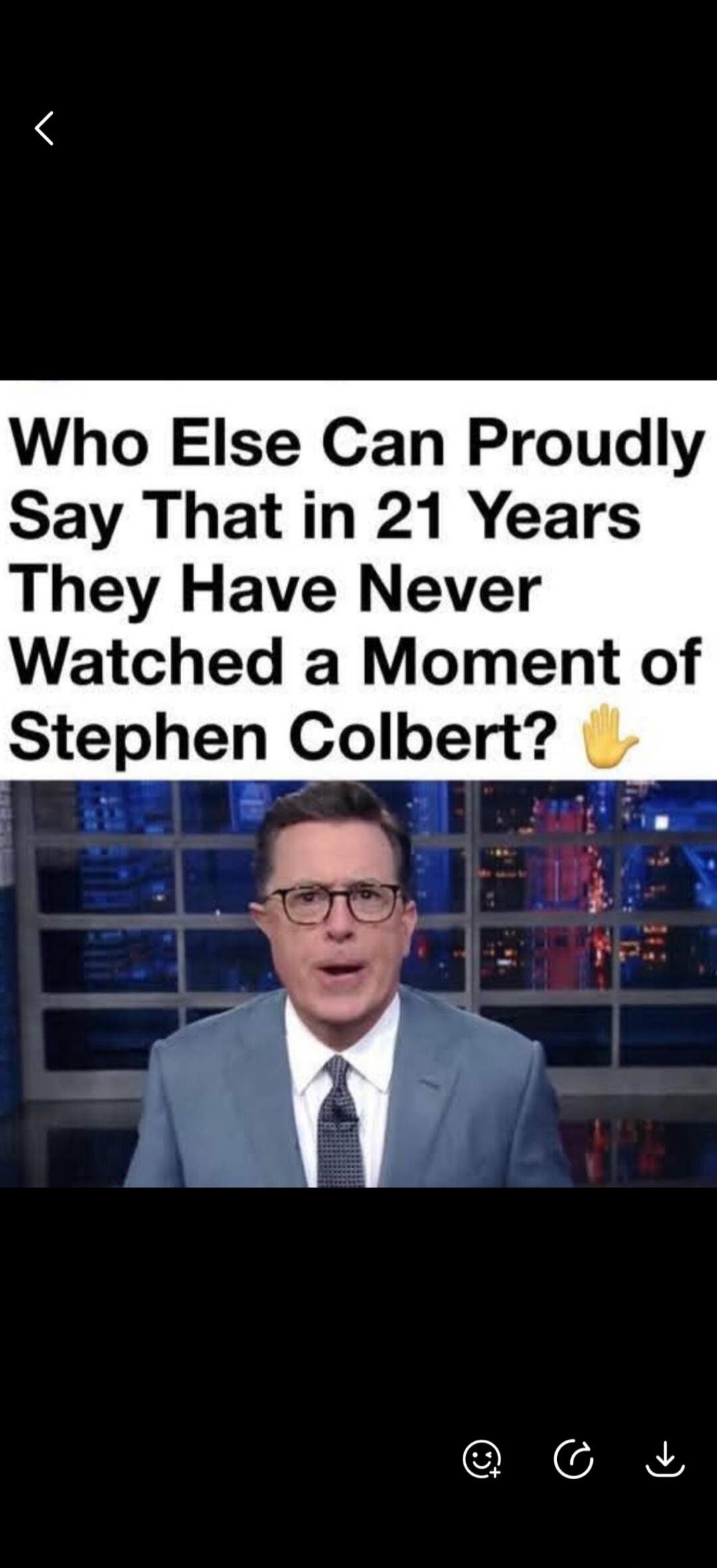 Who Else Can Proudly Say That in 21 Years They Have Never Watched a Moment of Stephen Colbert? 👋
