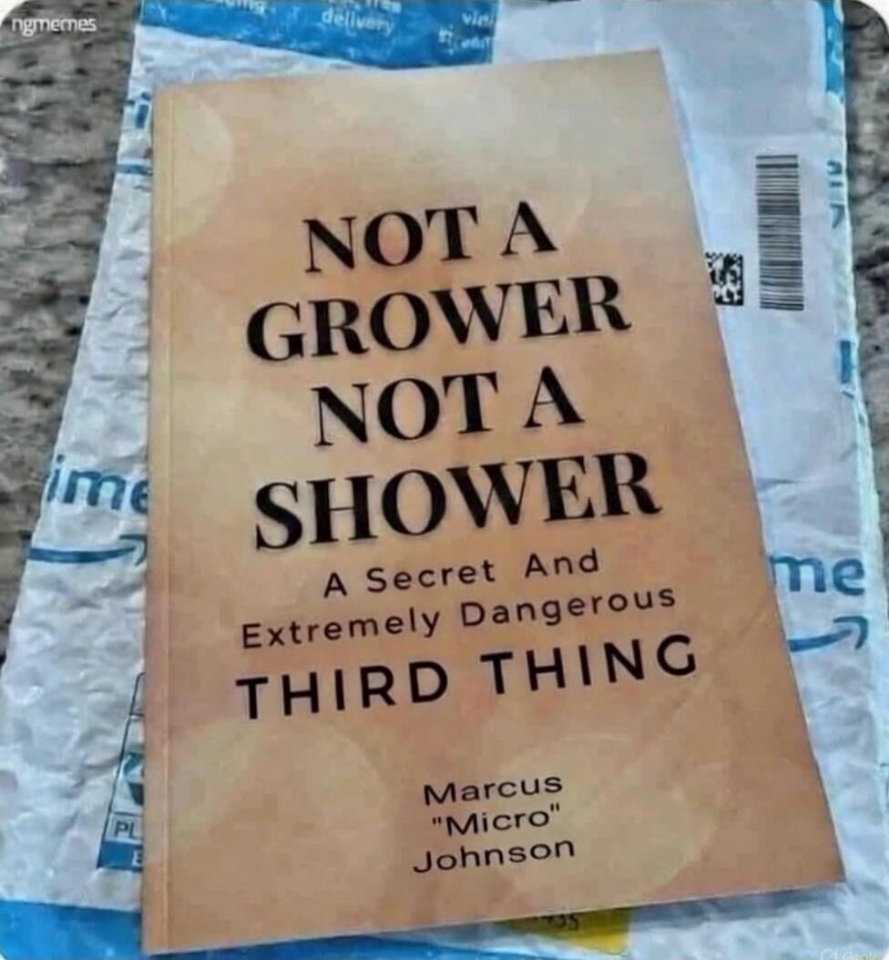 NOT A GROWER NOT A SHOWER A Secret And Extremely Dangerous THIRD THING Marcus 