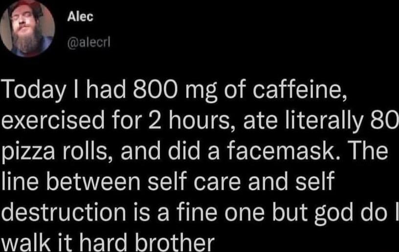 D Ll EVANGETCRIO0N F Fol o1 ITA R YCIITo R oA oI R CRIN TR0 pizza rolls and did a facemask The line between self care and self destruction is a fine one but god do walk it hard brother