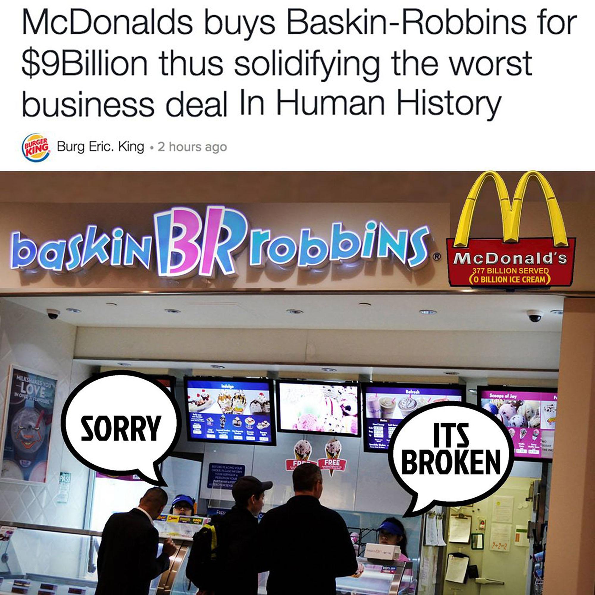 McDonalds buys Baskin Robbins for 9Billion thus solidifying the worst business deal In Human History NG Burg Eric King 2 hours ago