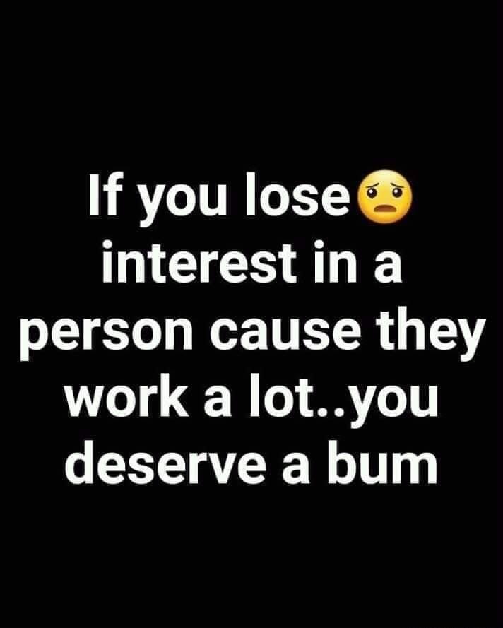 If you lose NG CEHALE person cause they work a lotyou deserve a bum
