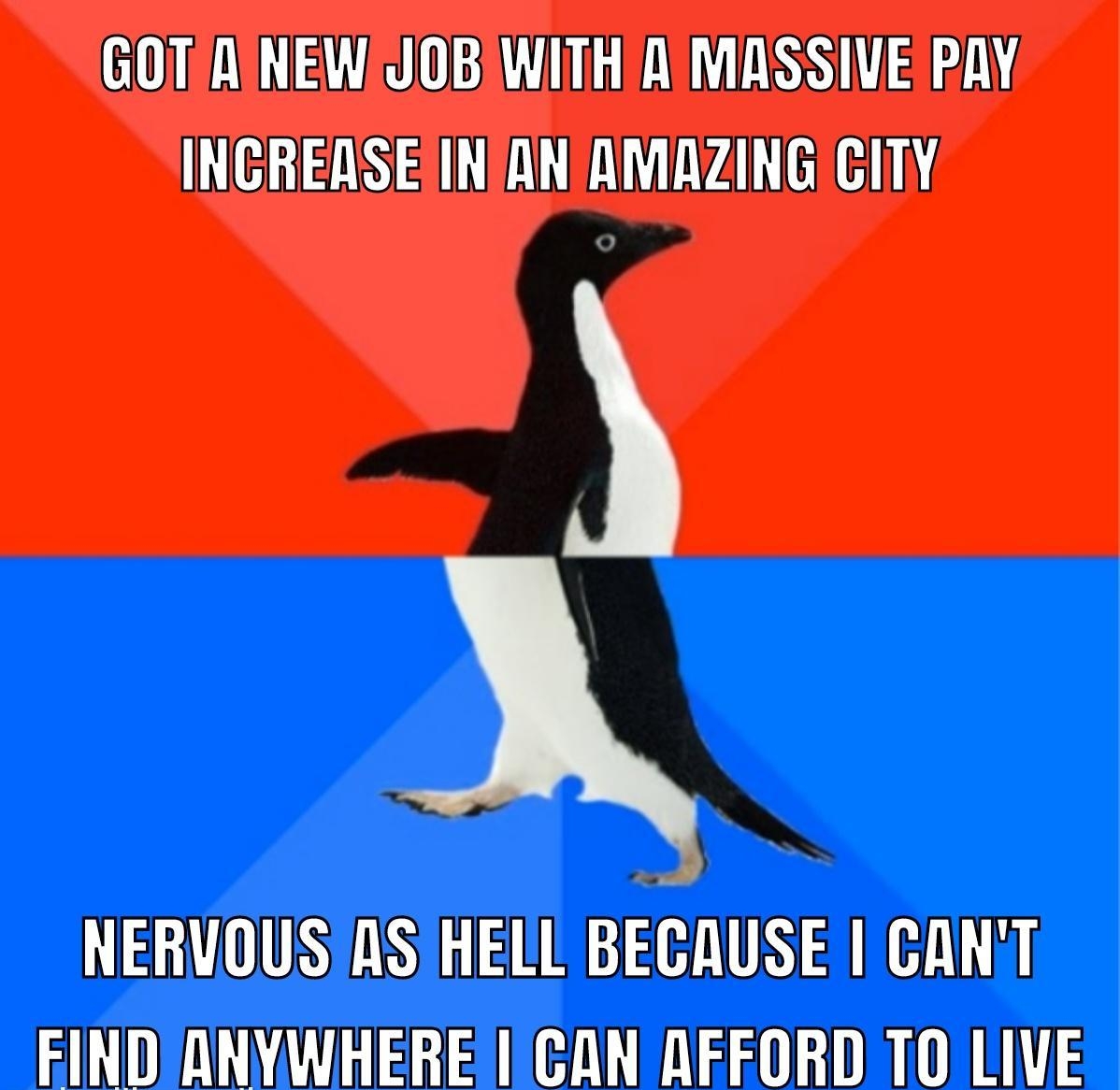 GOTANEW JOBIWITHIAMASSIVE PAY INCREASEINAN AMAZING CITY NERVOUSIAS HELL BECUSE CANT FIND ANYWHERE GAN AEFORD T0 LIVE