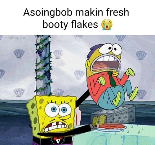 Asoingbob makin fresh booty flakes