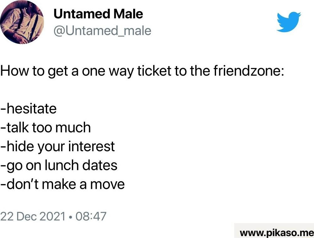 Untamed Male Untamed_male How to get a one way ticket to the friendzone hesitate talk too much hide your interest go on lunch dates dont make a move 22 Dec 2021 0847 wwwpikasome