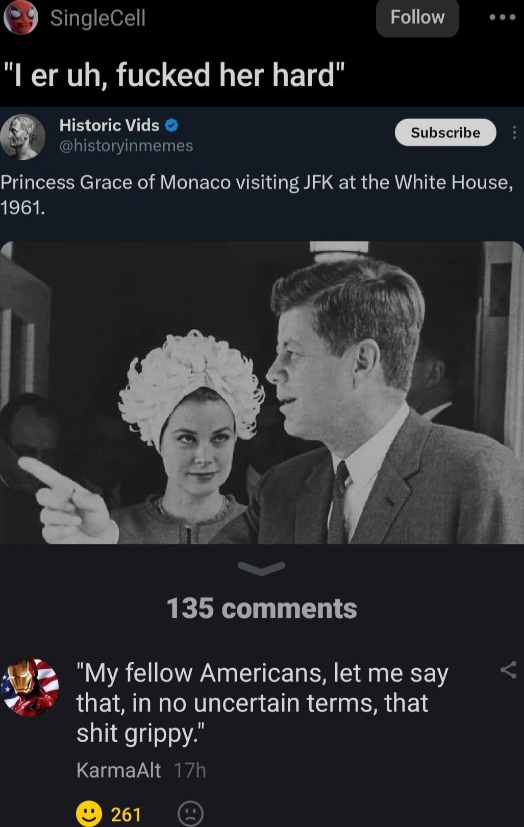 g SingleCell Follow eee I er uh fucked her hard q Historic Vids 5 historyinmemes Princess Grace of Monaco visiting JFK at the White House 1961 135 comments My fellow Americans let me say that in no uncertain terms that shit grippy KarmaAlt 17h 21 O