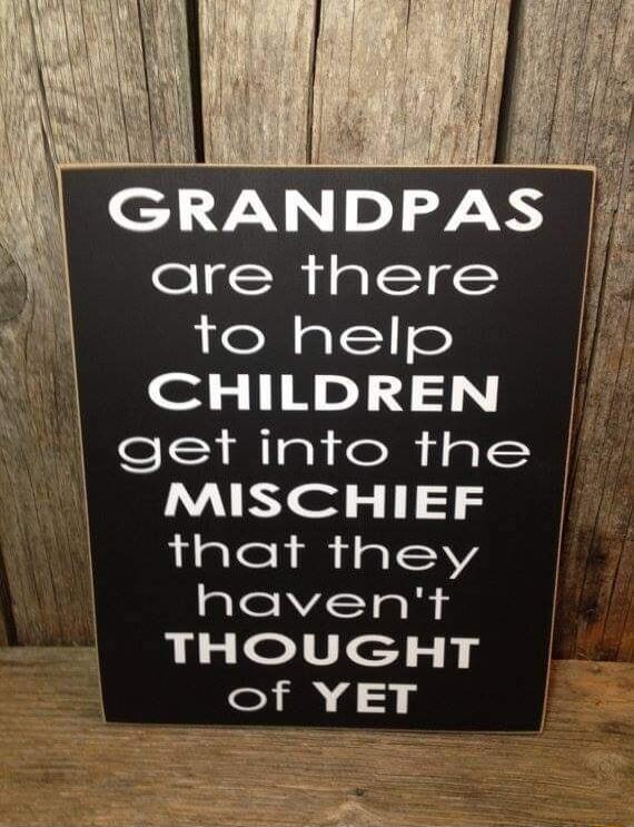 GRANDPAS are there ifelglle CHILDREN get into the MISCHIEF that they havent THOUGHT of YET