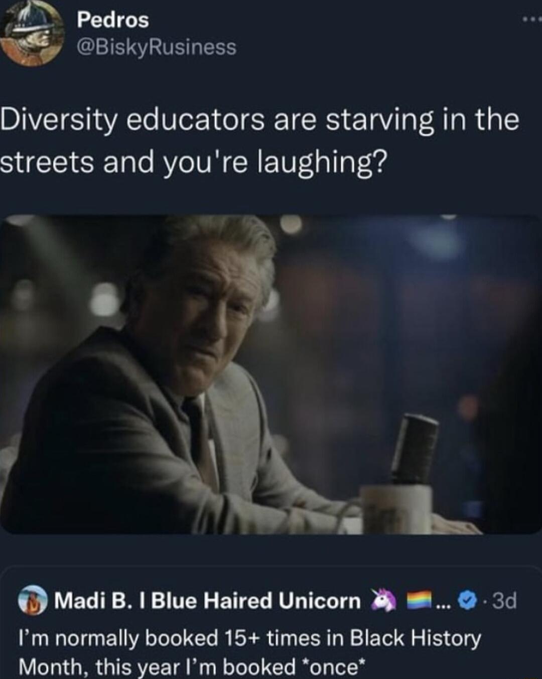 D Pedros BiskyRusiness Diversity educators are starving in the streets and youre laughing b Madi B Blue Haired Unicorn 3d Im normally booked 15 times in Black History Month this year Im booked once