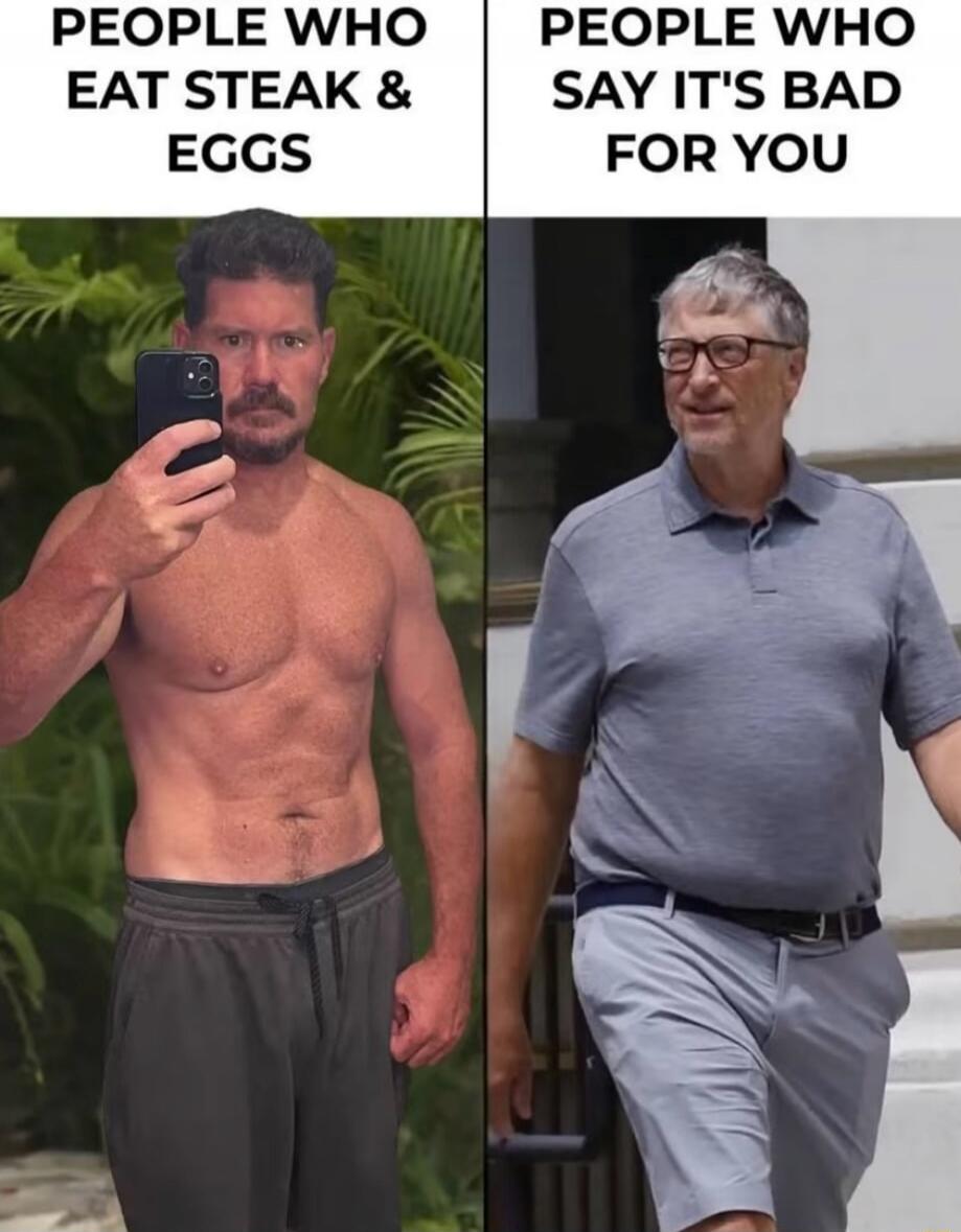 PEOPLE WHO EAT STEAK & EGGS
PEOPLE WHO SAY IT'S BAD FOR YOU