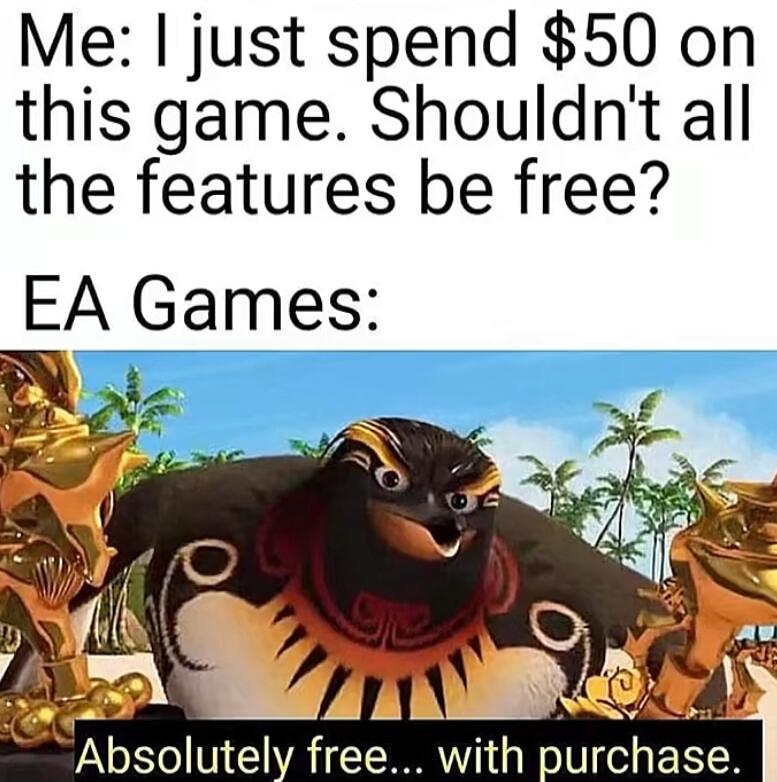 Me just spend 50 on this game Shouldnt all the features be free EA Games v o AT solutely free with purchase