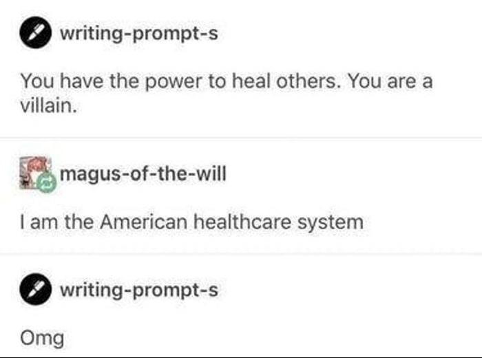 o writing prompt s You have the power to heal others You are a villain magus of the will am the American healthcare system e writing prompt s Omg