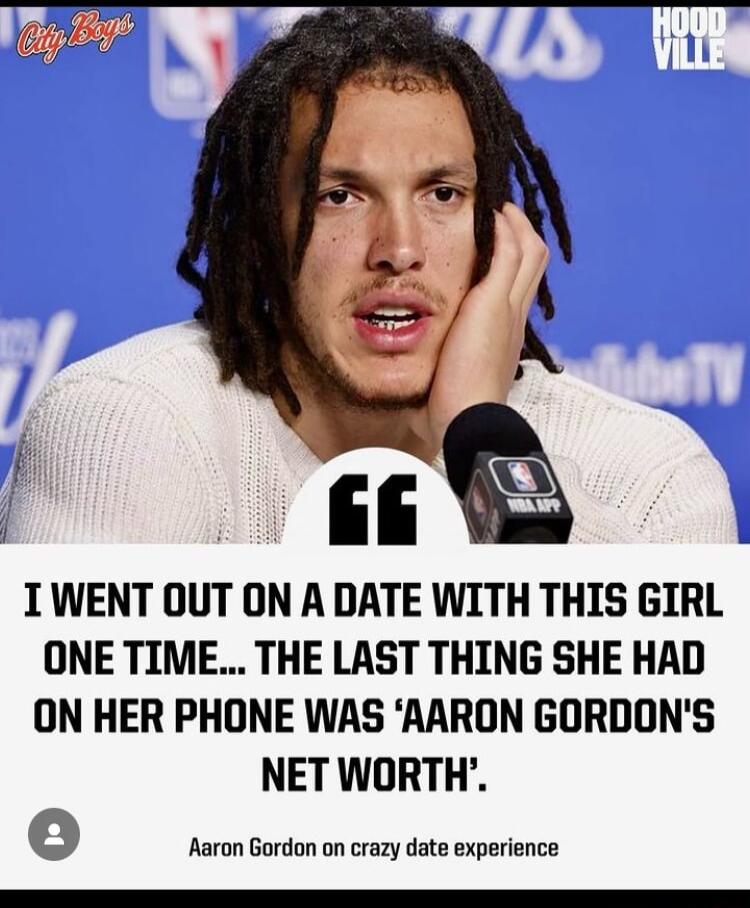 0 6 Vi TWENT OUT ON A DATE WITH THIS GIRL ONE TIME THE LAST THING SHE HAD ON HER PHONE WAS AARON GORDONS NET WORTH o Aaron Gordon on crazy date experience