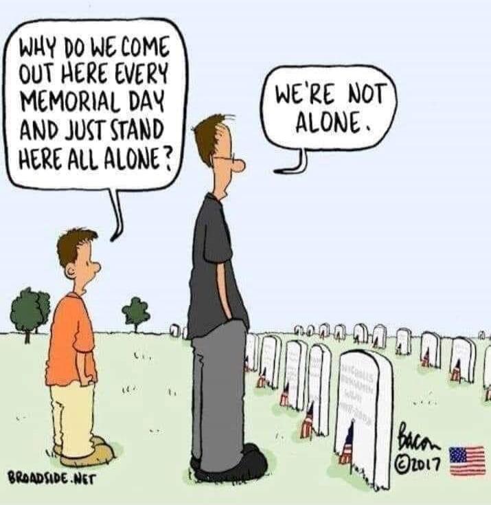 Why do we come out here every Memorial Day and just stand here all alone? We're not alone.