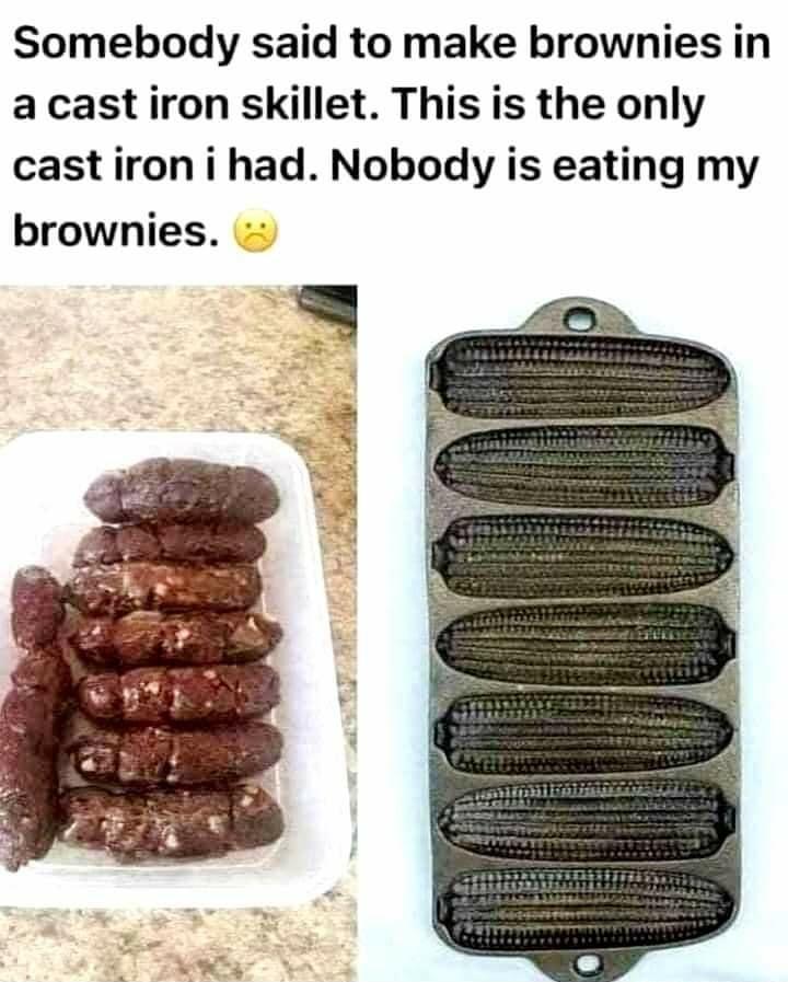 Somebody said to make brownies in a cast iron skillet This is the only castironi had Nobody is eating my brownies
