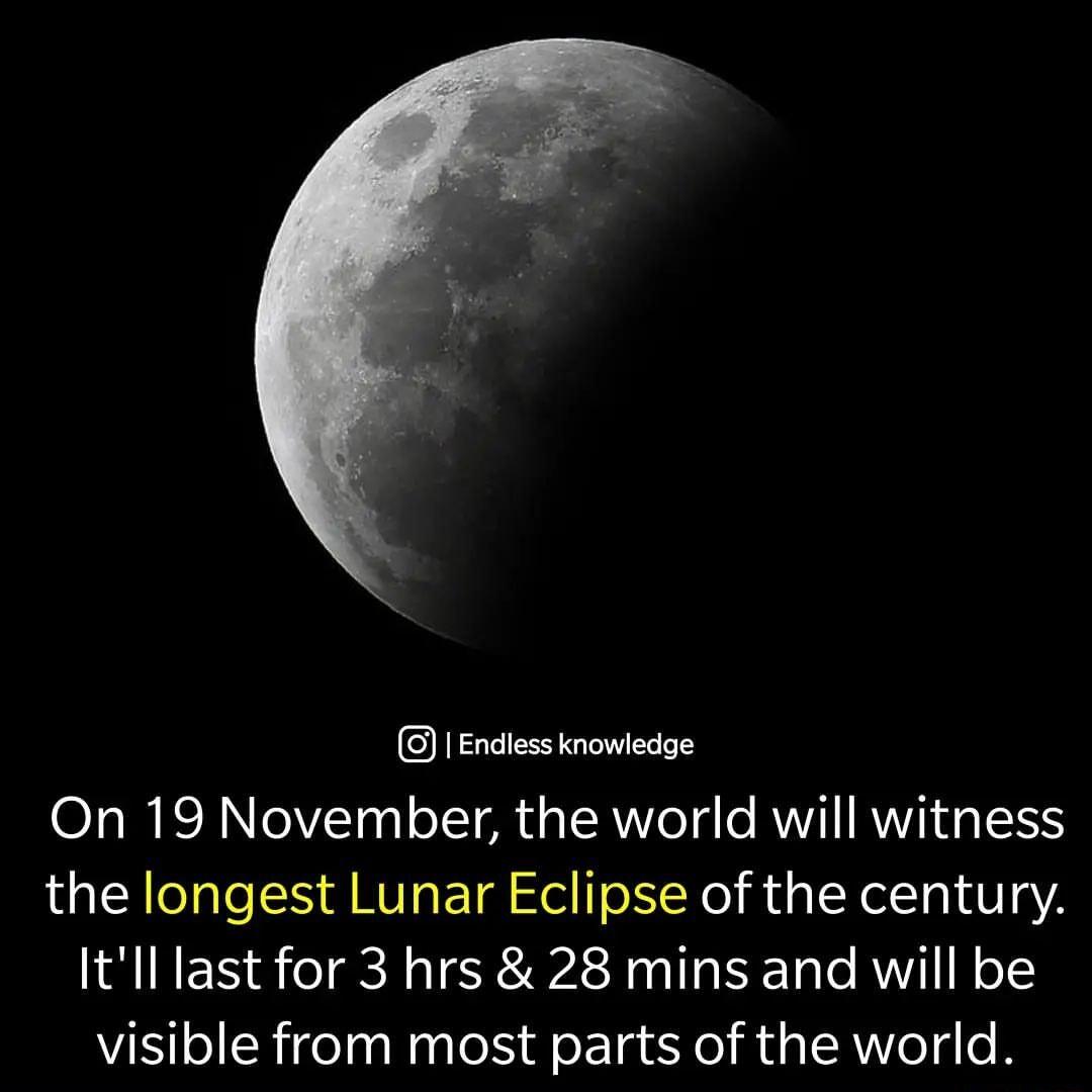 Endless knowledge OTa I RSN N eV10 01 o ITol o o TRWVe fo VAT RVVIN R ISS the longest Lunar Eclipse of the century Itll last for 3 hrs 28 mins and will be visible from most parts of the world