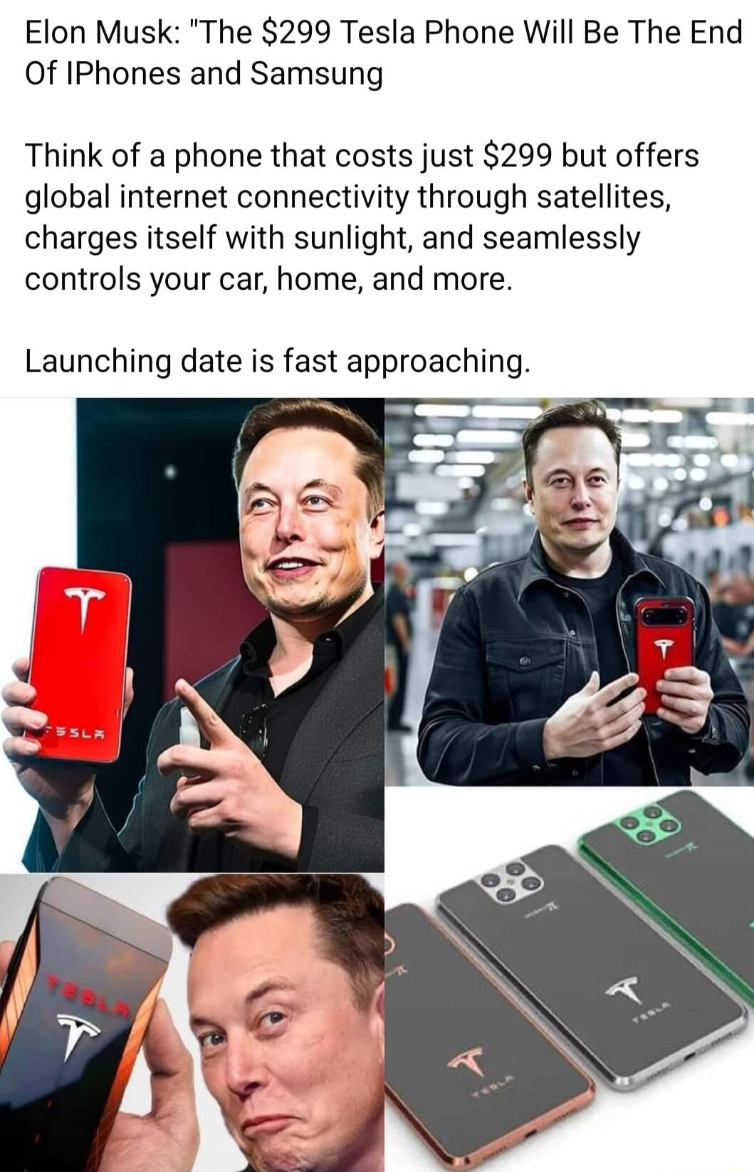 Elon Musk The 299 Tesla Phone Will Be The End Of IPhones and Samsung Think of a phone that costs just 299 but offers global internet connectivity through satellites charges itself with sunlight and seamlessly controls your car home and more Launching date is fast approaching