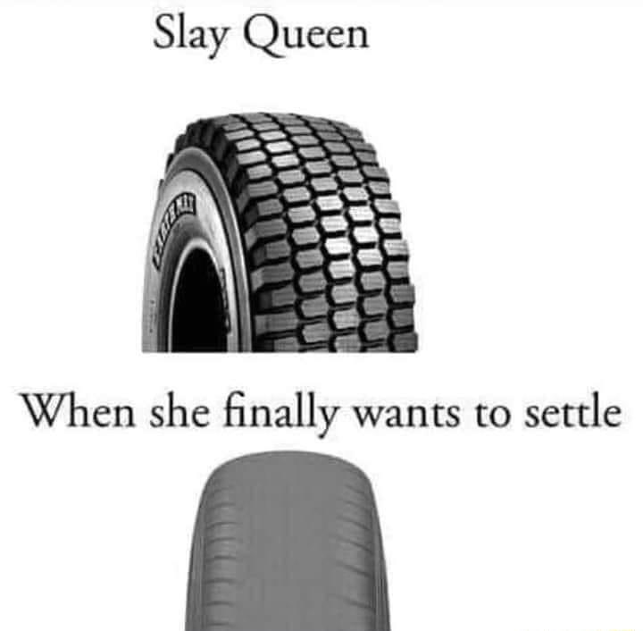 Slay Queen When she finally wants to settle