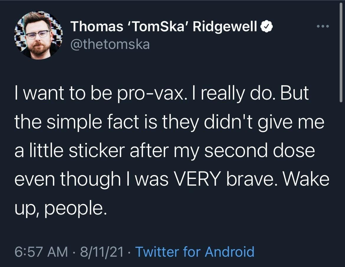 Thomas TomSka Ridgewell B QIGEIGCINN RWETa R oN olsN el e VN NT YXe N 21U the simple fact is they didnt give me a little sticker after my second dose even though was VERY brave Wake UeMelTeoc CHYAV NY IR ST V7 I AV Yg o g o o o