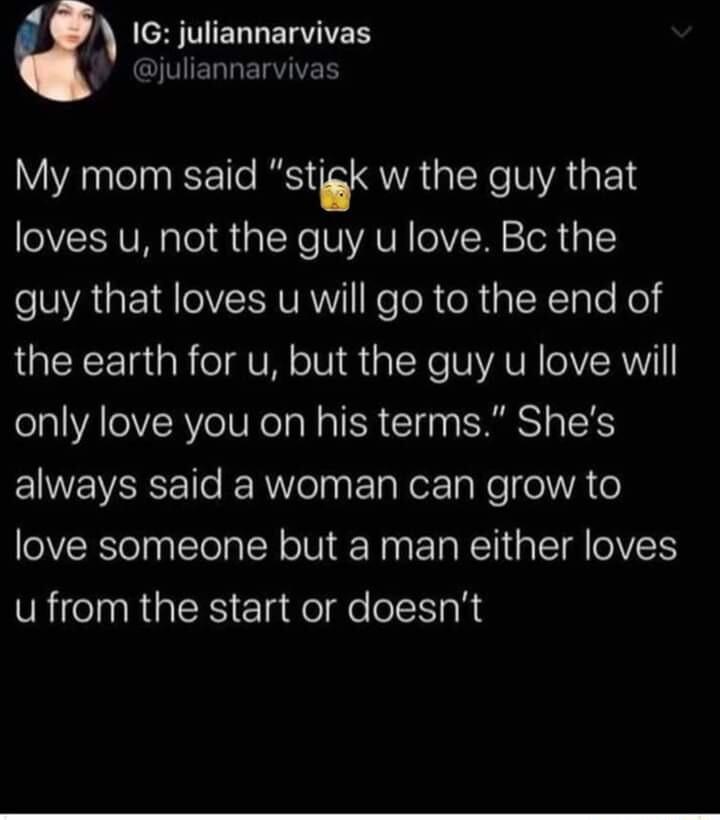 1G juliannarvivas juliannarvivas My mom said stk VRGN TR GET loves u not the guy u love Bc the eVYAUF 1I FRY NeToR o R alXTale Ko the earth for u but the guy u love will only love you on his terms Shes EINEVSEE e E RielnEla et T e o VA e love someone but a man either loves u from the start or doesnt