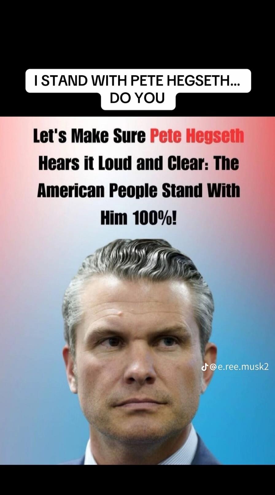 I STAND WITH PETE HEGSETH... DO YOU Let's Make Sure Pete Hegseth Hears it Loud and Clear: The American People Stand With Him 100%! @e.ree.musk2