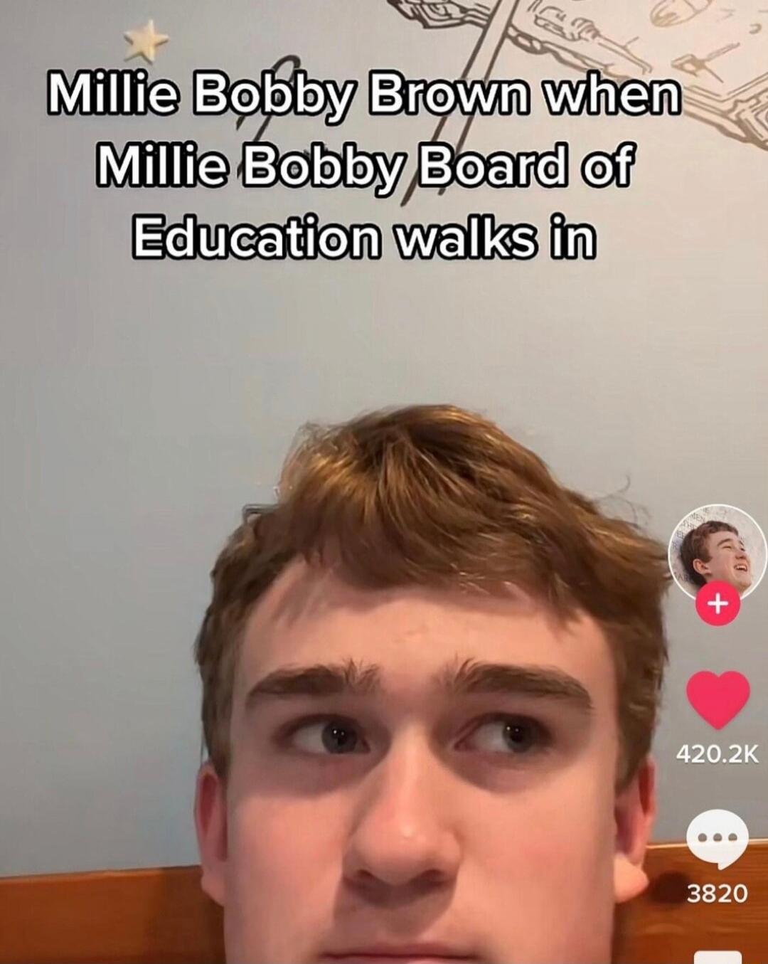 Millie Bobby Brown when Millie Bobby Board of Education walks in