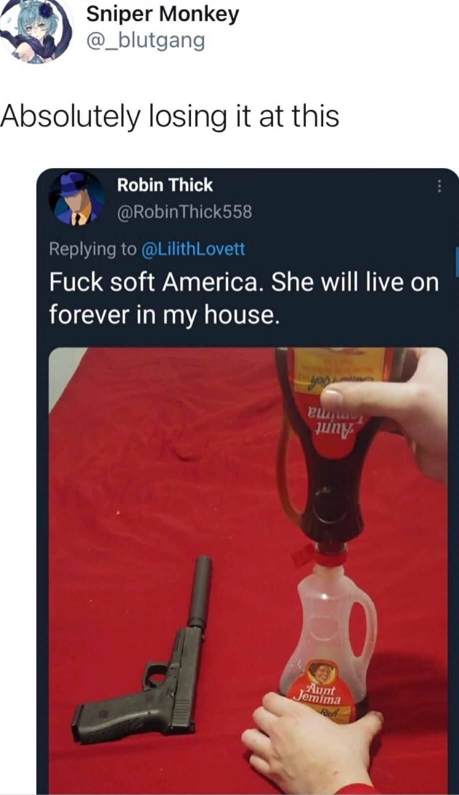 Absolutely losing it at this Robin Thick Y RobinThickse eplying to LilithLovett Fuck soft America She will live on forever in my house 4 A
