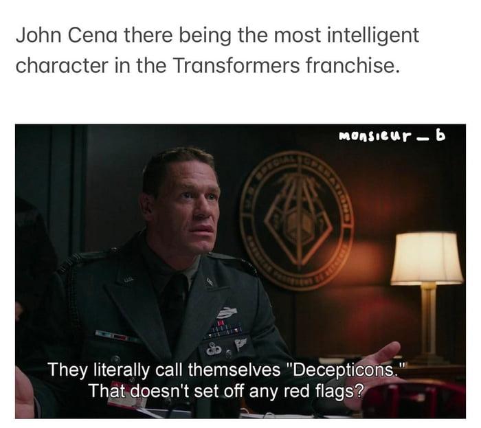 John Cena there being the most intelligent character in the Transformers franchise monsieur b b They literally call themselves Decepticons Thatdoesnt set off any RiEl S N