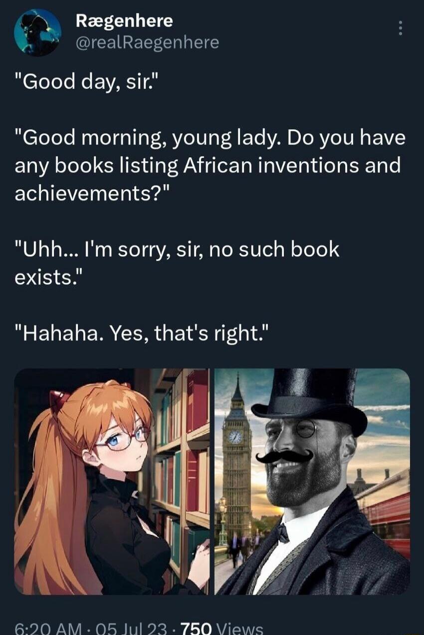 Raegenhere t QICEIREET LR T RlcTel e G EIVACTTAS Good morning young lady Do you have any books listing African inventions and ELIEVEE Y Uhh Im sorry sir no such book exists R ELELERCERGETES T AB20 AM 05 lul 23 780 Views