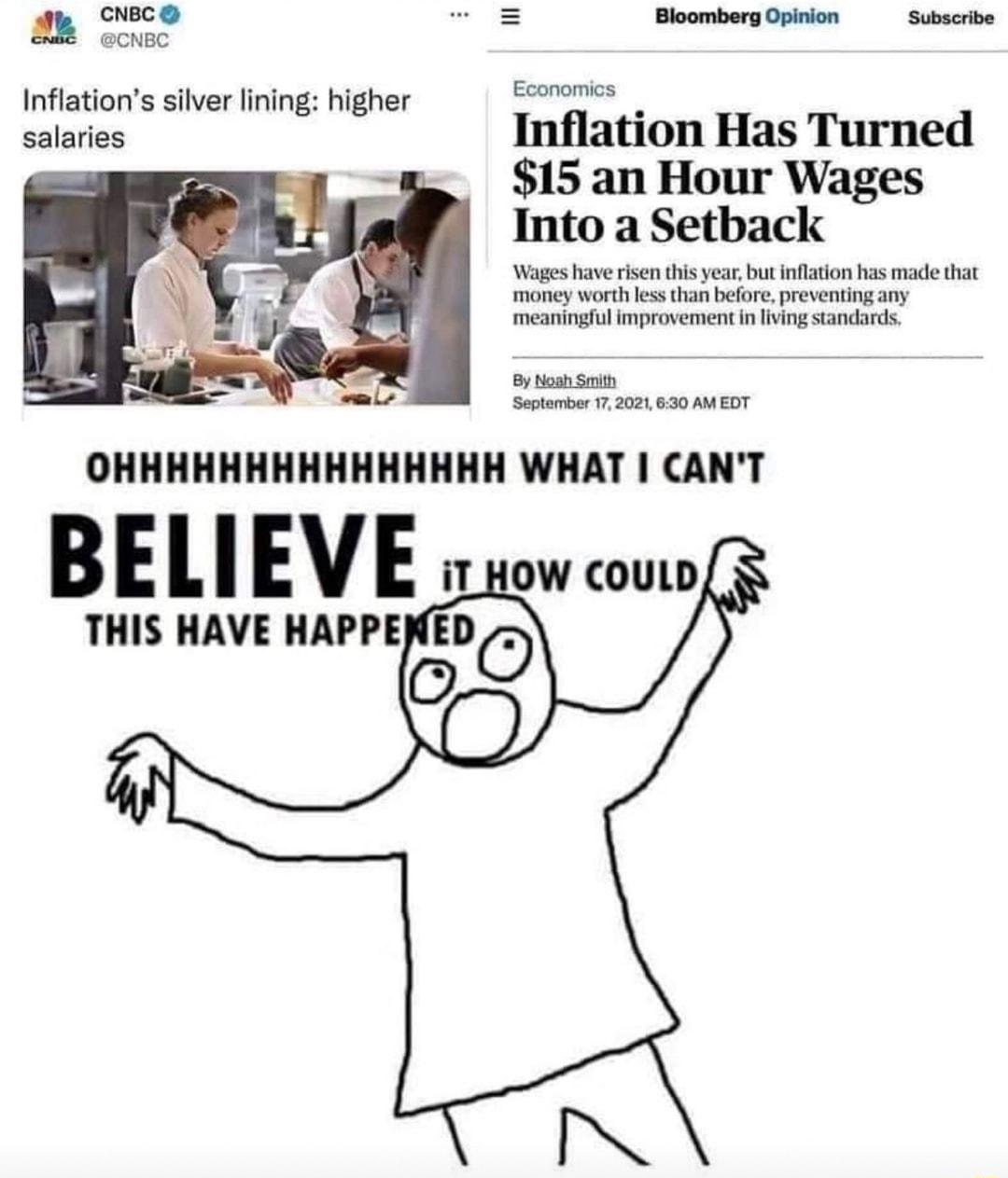 i Inflations silver lining higher Economics salaries Inflation Has Turned 15 an Hour Wages Into a Setback Wages have risen this year but inflation has made that money worth less than before preventing any meaningful improvement in living standards By Nosh Smith September 17 2021 630 AM EDT OHHHHHHHHHHHHHHH WHAT CANT BEIIEVE iT HOW COULD THIS HAVE HAPPENED