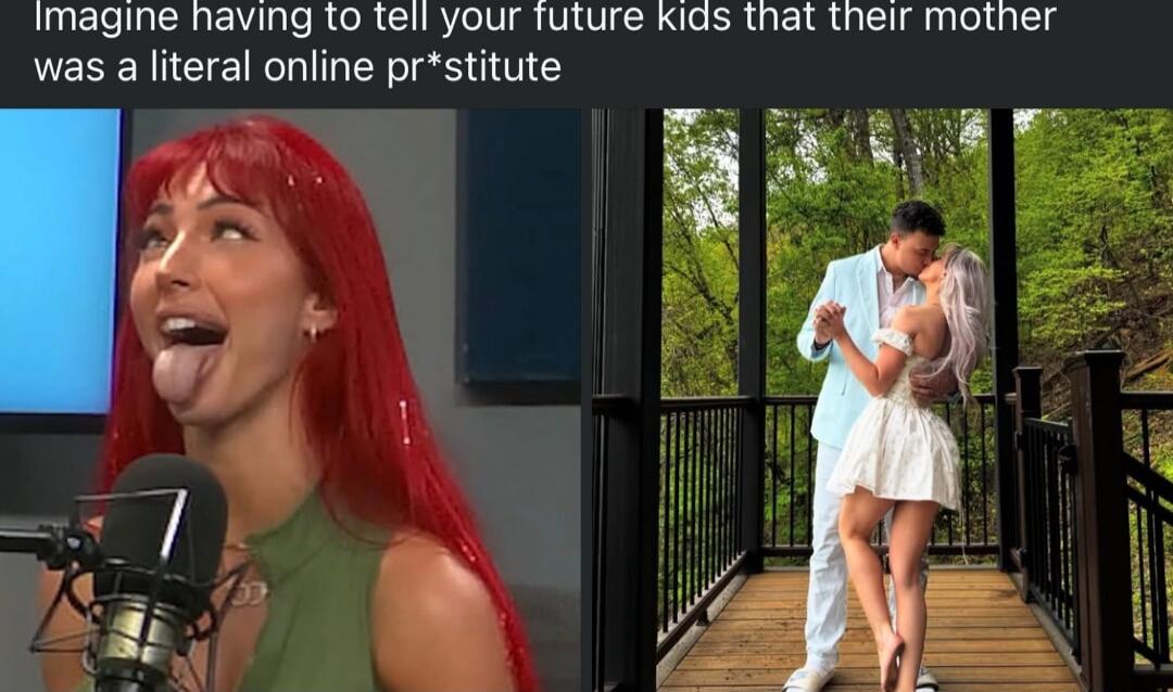 Imagine having to tell your future kids that their mother was a literal online pr*stitute
