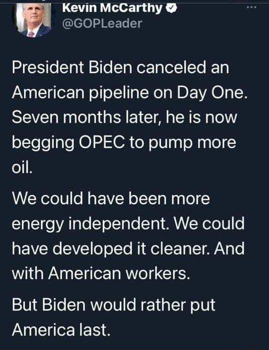 3 Kevin McCarthy lco I N FT 13 S e T 1dl 2 eSl Wer TgTol STo ET o American pipeline on Day One Seven months later he is now begging OPEC to pump more o 8 We could have been more 11 oVATaTo T olTlo Y oY MRVAWoTo0 o RE WV AV o ol Yo i e F 1o T AN g Lo with American workers But Biden would rather put America last