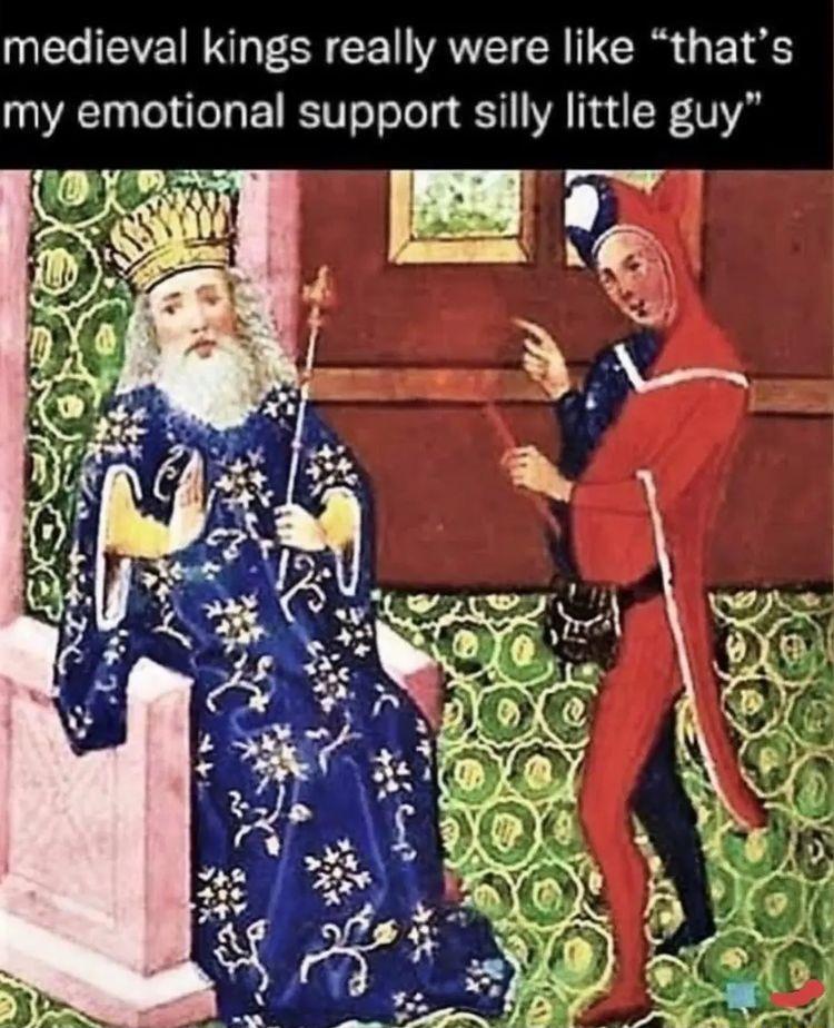 thats medieval kings really were like my emotional support silly little guy