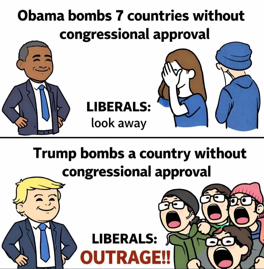 Obama bombs 7 countries without congressional approval. LIBERALS: look away. Trump bombs a country without congressional approval. LIBERALS: OUTRAGE!!