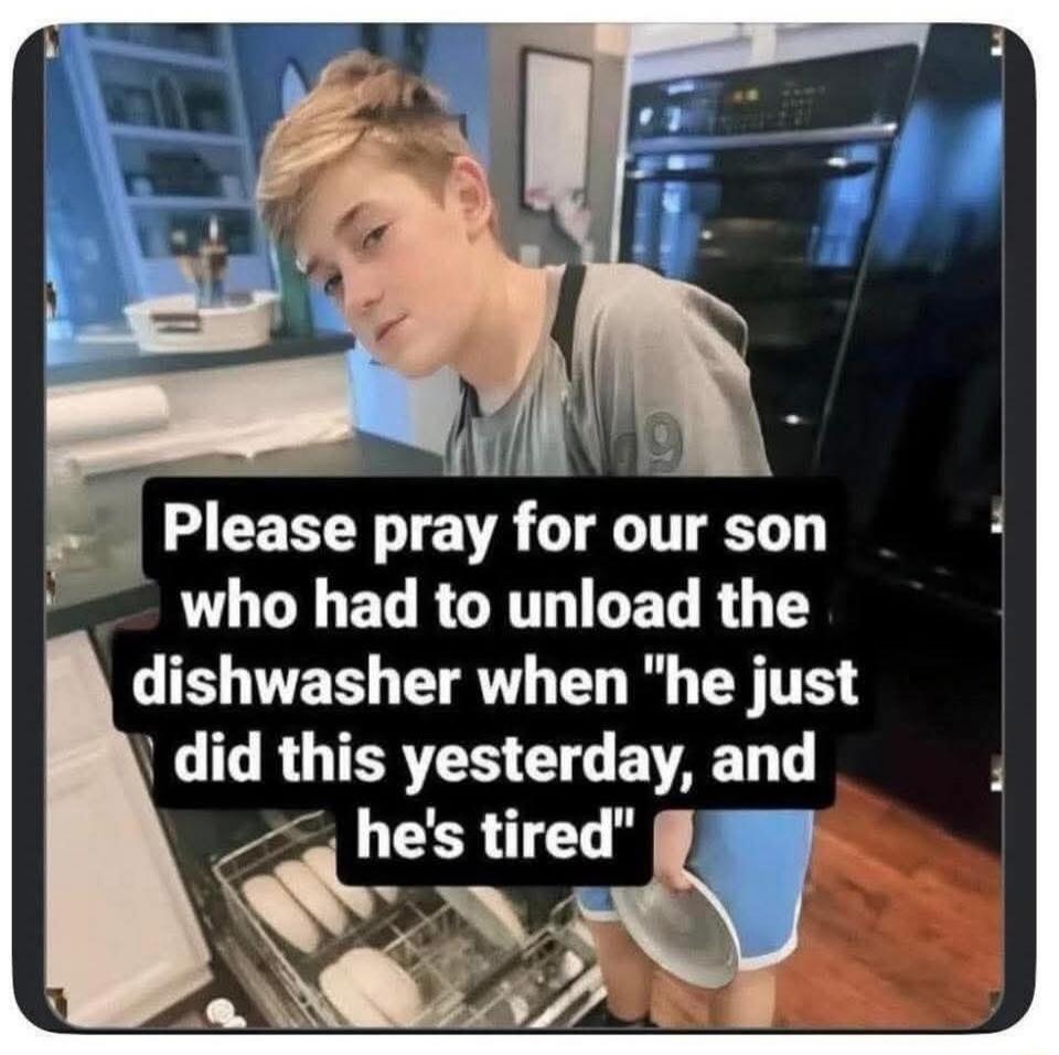 Please pray for our son who had to unload the dishwasher when 