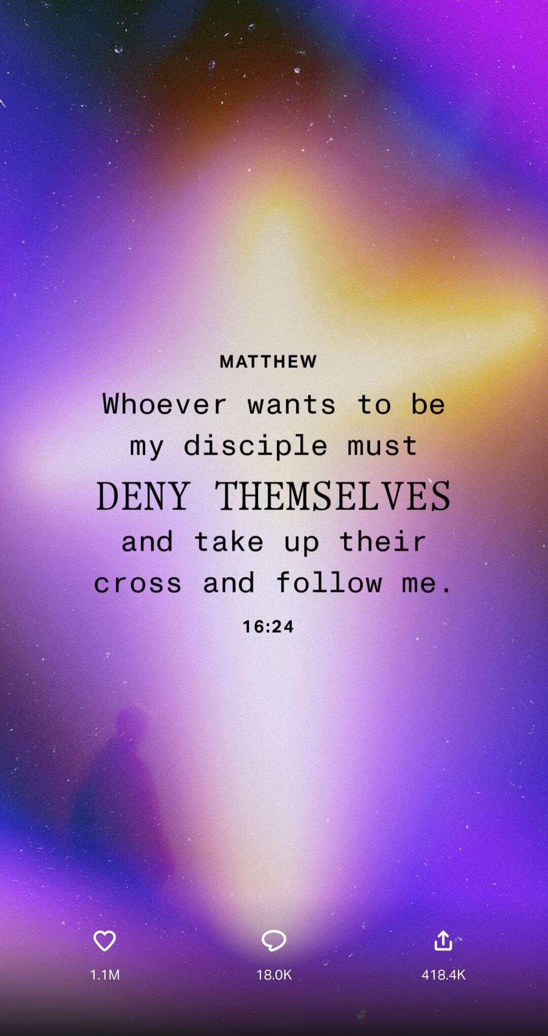 MATTHEW Whoever wants to be my disciple must DENY THEMSELVES and take up their cross and follow me. 16:24