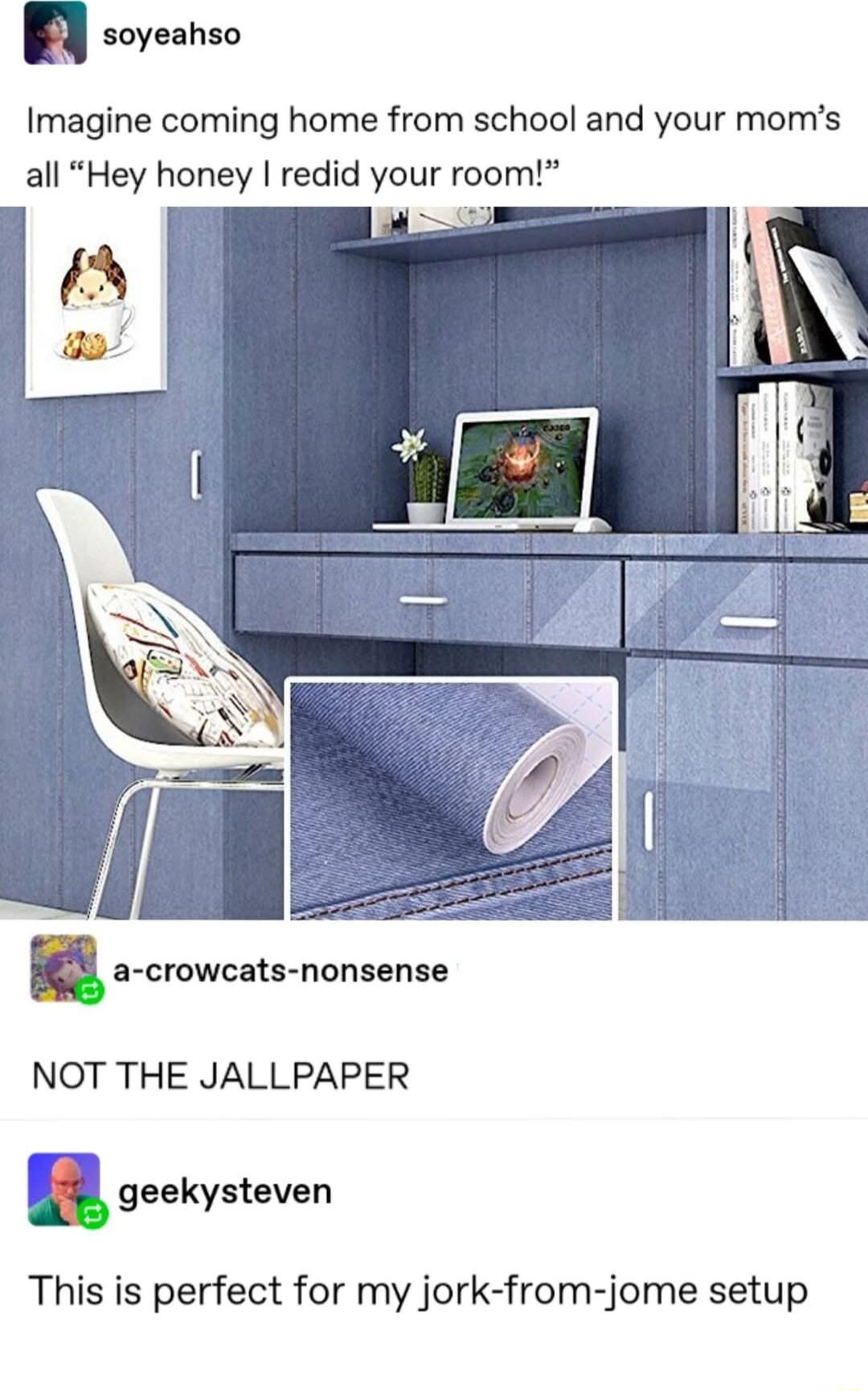 n soyeahso Imagine coming home from school and your moms all Hey honey redid your room P NOT THE JALLPAPER m geekysteven This is perfect for my jork from jome setup