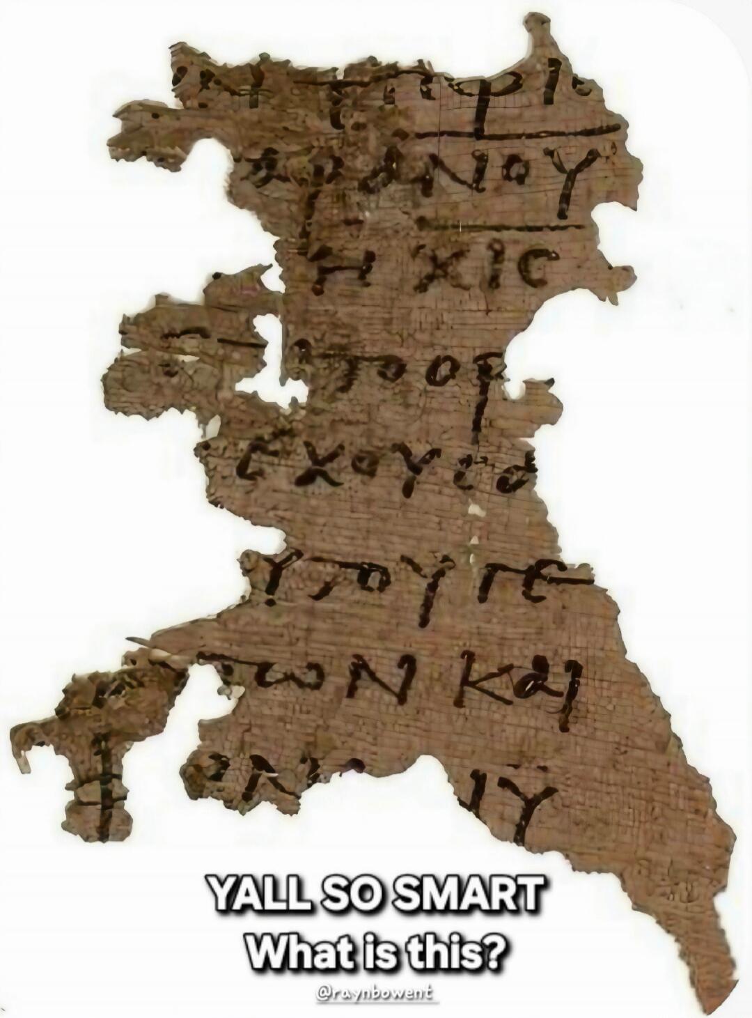 YALL SO SMART What is this? The image displays an ancient, damaged papyrus with unreadable script.